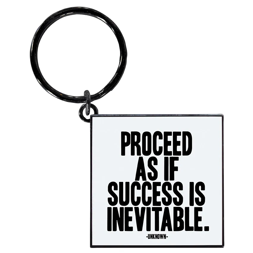 "proceed as if success is inevitable" keychain